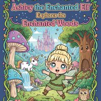 Ashley the Enchanted Elf Explores the Enchanted Woods