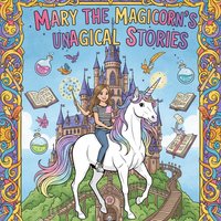 Mary the Magical Unicorn's Magical Stories